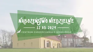 Nabożeństwo Centrum Chrześcijańskiego NOWE ŻYCIE - Królestwo wyrównywania! - 12 maja 2024