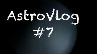 AstroVlog 7