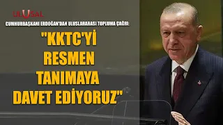 Cumhurbaşkanı Erdoğan'dan uluslararası topluma çağrı: "KKTC'yi resmen tanımaya davet ediyoruz"