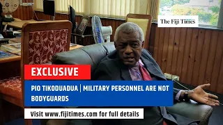PIO TIKODUADUA | Military Personnel are not Bodyguards