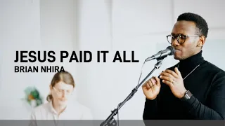 Jesus Paid It All - Brian Nhira