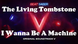 The Living Tombstone - I Wanna Be A Machine | Beat Saber OST 5 | Expert+ SS Full Combo