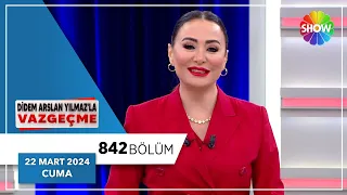 Didem Arslan Yılmaz'la Vazgeçme 842. Bölüm | 22 Mart 2024