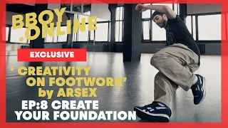 EP8 : Create Your Foundation / Course 'CREATIVITY ON FOOTWORK' by ARSEX | BBOY.ONLINE EXCLUSIVE