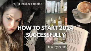 HOW TO START 2024 SUCCESSFULLY | tips for building a routine, healthy habits, discipline & mindset!