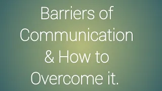 Barriers of Communication & how to over come it.