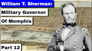 William T. Sherman, Part 12 | Military Governor of Memphis