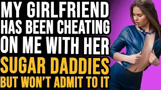 My Girlfriend Has Been Cheating On Me With Her Sugar Daddies But Won’t Admit To It