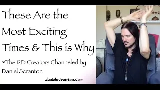 These Are the Most Exciting Times & This is Why ∞The 12D Creators, Channeled by Daniel Scranton