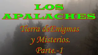 LOS APALACHES (Tierra de Enigmas y misterios). Pt.- 1.