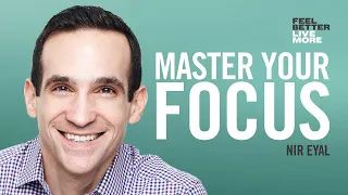 How To Control Your Attention and Choose Your Life with Nir Eyal | Feel Better Live More Podcast