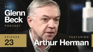 Arthur Herman | The Glenn Beck Podcast | Ep 23