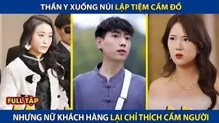 Thần Y Xuống Núi Lập Tiệm Cầm Đồ, Nhưng Nữ Khách Hàng Lại Chỉ Thích Cầm Người | review phim hay