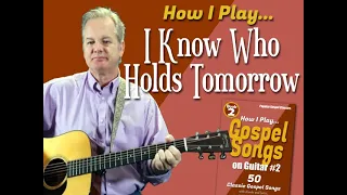 How I Play "I Know Who Holds Tomorrow" on guitar - with chords and lyrics