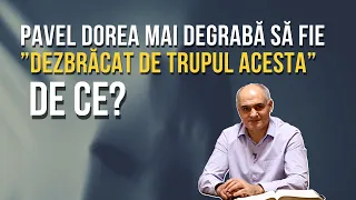 De ce apostolul Pavel dorea să fie ”dezbrăcat de trupul acesta”? | Pastor Vasile Filat