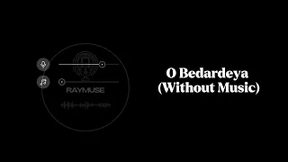 O Bedardeya (Without Music Vocals Only) | Arijit Singh | Raymuse