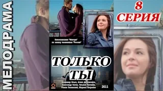 ТОЛЬКО ТЫ 8 серия (Сериал, мелодрама) смотреть онлайн