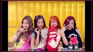 BLACKPINK -AS IF IT'S YOUR LAST . [Кириллизация/RUS SUB].