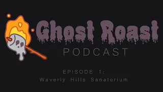 Ghost Roast Podcast - Episode 1: Waverly Hills Sanatorium