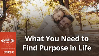 What You Need to Find Purpose in Life | (#088) The Masculine Psychology Podcast with David Tian