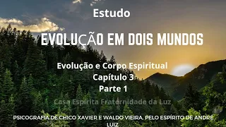 Evolução em dois mundos -  Cap.3 - Evolução e Corpo espiritual - Parte 1