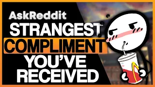 What Is The STRANGEST Compliment You Have Ever Received?