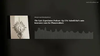 The Epic Experiment Podcast- Ep 174: Saheeli Rai’s auto insurance rates for Planeswalkers