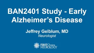 BAN2401 Study: Early Alzheimer’s Disease - First Choice Neurology - Dr. Jeffrey Gelblum