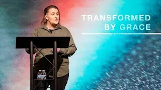 Transformed by Grace // Kyla Gillespie // NewStory Church