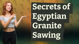 How Was Ancient Egyptian Granite Sawing Technology Reconstructed?