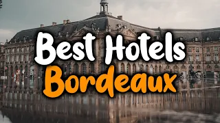 Best Hotels In Bordeaux - For Families, Couples, Work Trips, Luxury & Budget