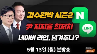 5/13(월) 검수완박 시즌2 조속히 추진(김용민) [뉴스닥] 지지율 최저치 尹 vs 도서관 독서중 한동훈(김근식·박수현) 네이버 라인, 결국 일본에 넘겨주나(김덕진)