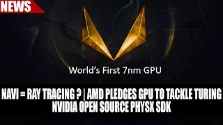 Navi = Ray Tracing ? | AMD Pledges GPU to Tackle Turing | Nvidia Open Source PhysX SDK