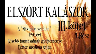 ELSZÓRT KALÁSZOK - NÉVTELEN SZELLEM ESZTER MÉDIUM ÚTJÁN -III.KÖTET 4.RÉSZ