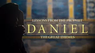 Lessons from the Prophet Daniel: The Great Themes