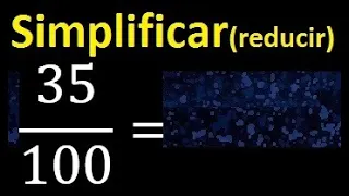 simplificar 35/100 simplificado, reducir fracciones a su minima expresion simple irreducible