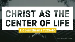 1 Corinthians 7:25-40 | Christ As The Center Of Life