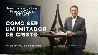 COMO SER UM IMITADOR DE CRISTO  Programa Falando ao Coração | Pr. Gentil R. Oliveira.