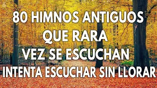 80 HIMNOS ANTIGUOS QUE RARA VEZ SE ESCUCHAN || HIMNOS QUE TE HARÁ LLORAR