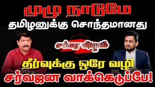 முழு நாடுமே தமிழனுக்கு சொந்தமானது 😶தீர்வுக்கு ஒரே வழி சர்வஜன வாக்கெடுப்பு🙄 l Chakkaraviyukam