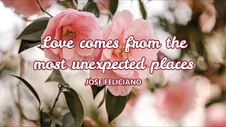 Love comes from the most unexpected places -Jose Feliciano (Lyrics)