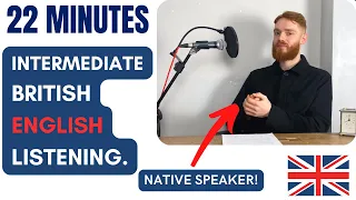 22 Minutes of Intermediate British English Listening Practice with a Native Speaker | British Accent