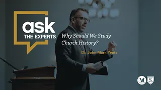Ask the Experts: Why Should We Study Church History? John Mark Yeats