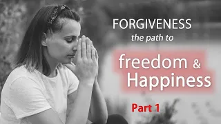 Forgiveness - the path to Freedom & Happiness pt1