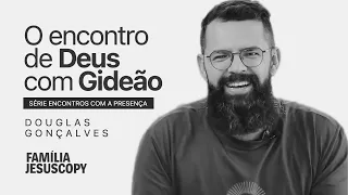 O ENCONTRO DE DEUS COM GIDEÃO | Douglas Gonçalves