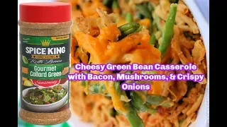 Cheesy Green Bean Casserole with Crispy Bacon, Mushrooms and Fried onions