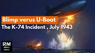 BLIMP VS UBOAT! | The K-74 incident | July 1943, World War 2