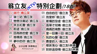 翁立友(KTV)特別企劃《18首》送行、後一站、戀戀沙崙站、來去紅塵、前途、因為妳的愛、感情路、夢中的你、自由自在、我愛妳、散場的空虛、孤單才知痛、媽媽的背影、愛一回傷一回、阮的心聲、最愛的人...。