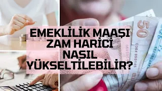 EMEKLİ MAAŞI NASIL İYİLEŞTİRİLİR? ÇALIŞAN EMEKLİLİK DÖNEMİNDE NASIL YÜKSEK MAAŞ ALABİLİR? EMEKLİLER