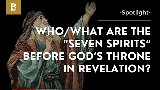 Who/what are the “Seven Spirits” before God’s Throne in Revelation? • Spotlight • The Seven Spirits